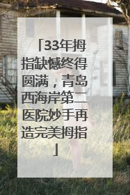 33年拇指缺憾终得圆满，青岛西海岸第二医院妙手再造完美拇指