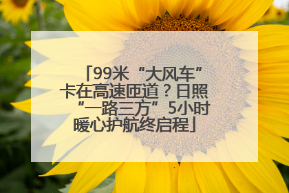 99米“大风车”卡在高速匝道？日照“一路三方”5小时暖心护航终启程