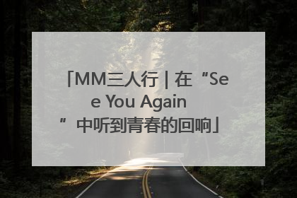 MM三人行｜在“See You Again”中听到青春的回响