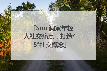 Soul洞察年轻人社交痛点，打造45°社交概念