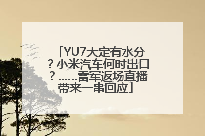 YU7大定有水分？小米汽车何时出口？……雷军返场直播带来一串回应